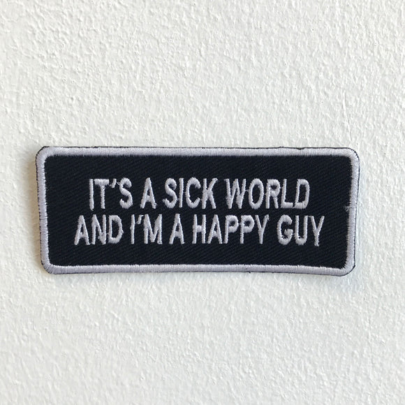 It's A Sick World and I'm a Happy Guy Biker badge Iron Sew on Embroidered Patch - Fun Patches