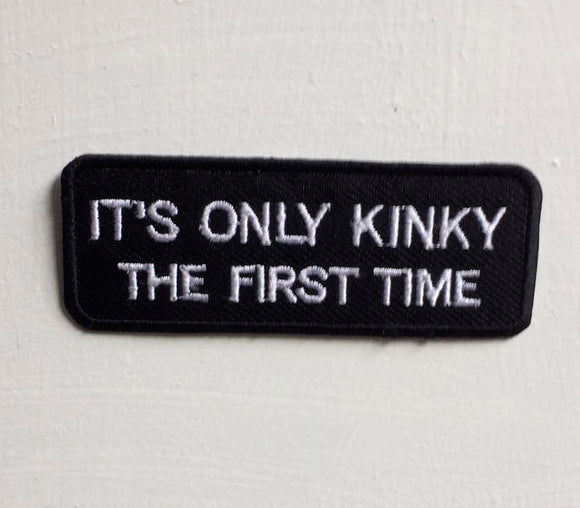 Its only Kinky The First time Art Badge Iron on Sew on Embroidered Patch - Fun Patches