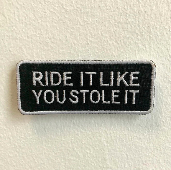 Ride it Like You Stole it Art Badge Iron on Sew on Embroidered Patch - Fun Patches