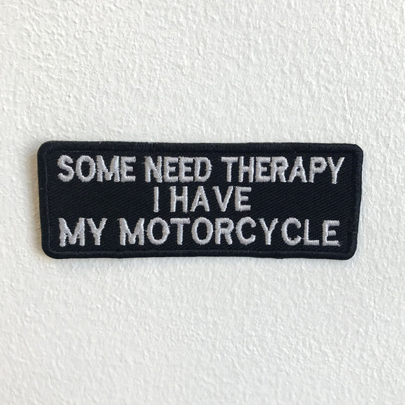 Some Need Therapy I have My Motorcycle badge Iron Sew on Embroidered Patch - Fun Patches