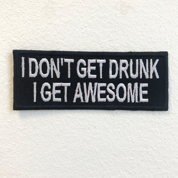 I Don't get Drunk i get Awesome Iron on Sew on Embroidered Patch - Fun Patches